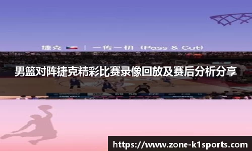 男篮对阵捷克精彩比赛录像回放及赛后分析分享